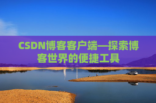 CSDN博客客户端—探索博客世界的便捷工具